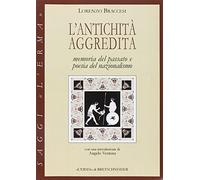 L'antichità aggredita. Memoria del passato e poesia del nazionalismo: Memoria Del Passato E Poesia Del Nazionalismo. Con Una Introduzione Di Angelo Ventura
