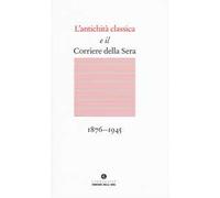 L'antichità classica e il Corriere della Sera (1876-1945)