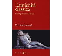 Antichità Classica. Le Fonti Per La Storia Dell'Arte - M. Letizia Gualandi