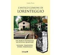 L'antico comune di Lorenteggio. Dal borgo medioevale all'attuale quartiere. Vicende, tradizioni, storie, personaggi