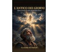 L'Antico dei Giorni: Il libro di Daniele e le origini dell’apocalittica ebraica