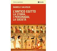 L' antico Egitto. La storia, i personaggi, la società