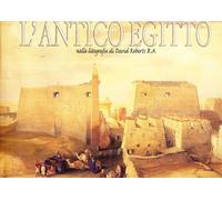 L'antico Egitto nelle litografie di David Roberts R. A.. Ediz. illustrata