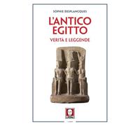 L'antico Egitto. Verità e leggende