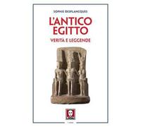L'antico Egitto. Verità e leggende