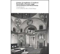 L'antico, la tradizione, il moderno. Da Arnolfo a Peruzzi, saggi sull'architettura del Rinascimento. Ediz. illustrata