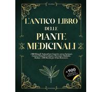L'ANTICO LIBRO DELLE PIANTE MEDICINALI: +900 Rimedi Naturali per Guarire Senza F