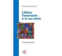 L'Antico Testamento e la sua storia. Una introduzione - Senaldi Stefano
