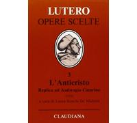 L'anticristo. Replica ad Ambrogio Catarino. Passionale di Cristo e dell'Anticristo (1521)