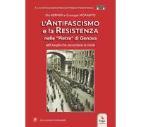 L'antifascismo e la resistenza nelle «pietre» di Genova. 685 luoghi che raccontano la storia. Con contenuti multimediali