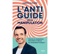 L'antiguide de la manipulation: Devenez un manipulateur bienveillant et déjouez les manipulateurs toxiques !