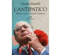 L'antipatico. Bettino Craxi e la grande coalizione