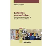 L'antipolitica come professione. Un’interpretazione della crisi della Seconda Repubblica