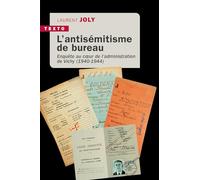 L'antisémitisme de bureau: Enquête au coeur de l’administration de Vichy (1940-1944)