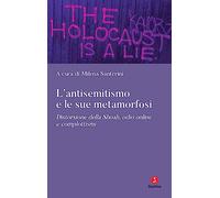 L'antisemitismo e le sue metamorfosi. Distorsione della Shoah, odio online e complottismi