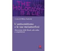 L'antisemitismo e le sue metamorfosi. Distorsione della Shoah, odio online e complottismi