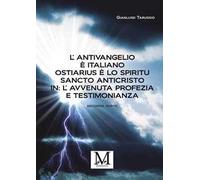 L'antivangelio è italiano. Ostiarius è lo spiritu sancto anticristo. In: l'avvenuta profezia e testimonianza. Vol. 2
