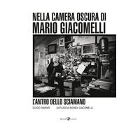 L'antro dello sciamano. Nella camera oscura di Mario Giacomelli. Ediz. ill...