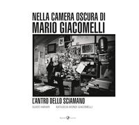 L'Antro Dello Sciamano. Nella Camera Oscura Di Mario Giacomelli - - 2024