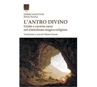 L'antro divino. Grotte e caverne nel simbolismo magico-religioso