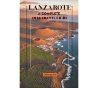 Lanzarote A Complete 2026 Travel Guide: Nature, Culture, and Adventure on One of the Canary Islands’ Most Captivating Destinations