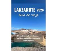 LANZAROTE Guía de viaje 2026: Descubra senderos sinuosos, pueblos escondidos y un audaz sabor regional