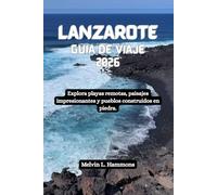 LANZAROTE Guía de viaje 2026: Explora playas remotas, paisajes impresionantes y pueblos construidos en piedra.