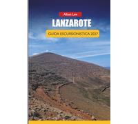 LANZAROTE GUIDA ESCURSIONISTICA 2027: Percorsi del Sentiero dei Vulcani, Pianificazione del Parco di Timanfaya e Itinerari Giornalieri per i Visitatori alle Isole Canarie per la prima volta: 81