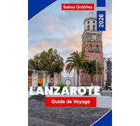 Lanzarote Guide de voyage 2026: Explorez des paysages volcaniques, des plages de sable noir, des villes côtières, la cuisine locale et des conseils pratiques pour votre évasion aux îles Canaries