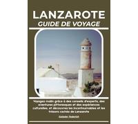 LANZAROTE GUIDE DE VOYAGE: Voyagez malin grâce à des conseils d'experts, des aventures pittoresques et des expériences culturelles, et découvrez les incontournables et les trésors cachés de Lanzarote