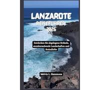 LANZAROTE Reiseführer 2026: Entdecken Sie abgelegene Strände, atemberaubende Landschaften und Steindörfer