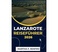 LANZAROTE REISEFÜHRER 2026: Entdecken Sie Vulkanstrände, versteckte Dörfer und die Magie der Kanarischen Inseln