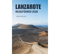 LANZAROTE REISEFÜHRER 2026: Reisen und Erinnerungen von Spaniens Insel aus Feuer und Wind