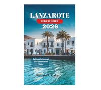 LANZAROTE REISEFÜHRER 2026: Zeitlose Schönheit und unberührte Natur