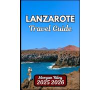LANZAROTE TRAVEL GUIDE 2025 2026: Explore Volcanic Landscapes, Scenic Routes, and Local Culture