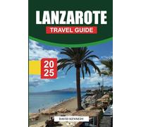 LANZAROTE Travel Guide 2025: Comprehensive Guide to Volcanoes, Beaches, Outdoor Activities, and Local Culture on a Canary Island.