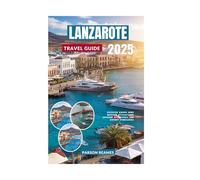LANZAROTE TRAVEL GUIDE 2025: Discover Hidden Gems MustSee Attractions Outdoor Adventures and Expert Itineraries