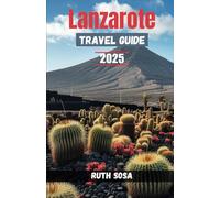 Lanzarote Travel Guide 2025: Experience a Fantastic Tourist Vacation with Unforgettable Side Attractions