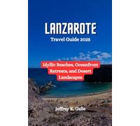 LANZAROTE Travel Guide 2025: Idyllic Beaches, Oceanfront Retreats, and Desert Landscapes