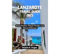 LANZAROTE Travel Guide 2025: Serene Beaches, Volcanic Wonders, and Historic Hideaways