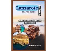 Lanzarote Travel Guide 2025: Timeless Attractions and Hidden Gems