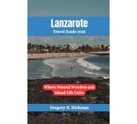 Lanzarote Travel Guide 2025: Where Natural Wonders and Island Life Unite