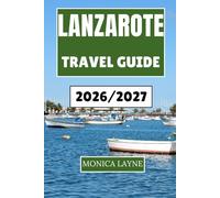 Lanzarote Travel Guide 2026-2027: A Detailed Exploration of Scenic Routes, Island Heritage, and Peaceful Escapes Across a Land of Volcanoes and Waves