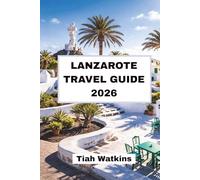 LANZAROTE TRAVEL GUIDE 2026: A Journey Through Lava Fields, Cliffs & Coastal Towns