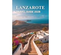 LANZAROTE TRAVEL GUIDE 2026: Discovering the Volcanic Wonders of Spain’s Canary Islands
