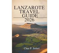 LANZAROTE TRAVEL GUIDE 2026: Explore the Volcanic Landscapes of Spain's Canary Islands