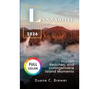 Lanzarote Travel Guide 2026: Hidden Beaches, and Unforgettable Island Moments