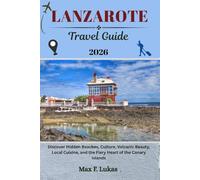 LANZAROTE TRAVEL GUIDE: Discover Hidden Beaches, Culture, Volcanic Beauty, Local Cuisine, and the Fiery Heart of the Canary Islands