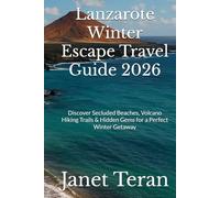Lanzarote Winter Escape Travel Guide 2026: Discover Secluded Beaches, Volcano Hiking Trails & Hidden Gems for a Perfect Winter Getaway