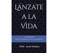 Lánzate a la Vida: Borrador de reflexiones y exPERIencias para Vivir Viviendo, Vivir sin Miedos.